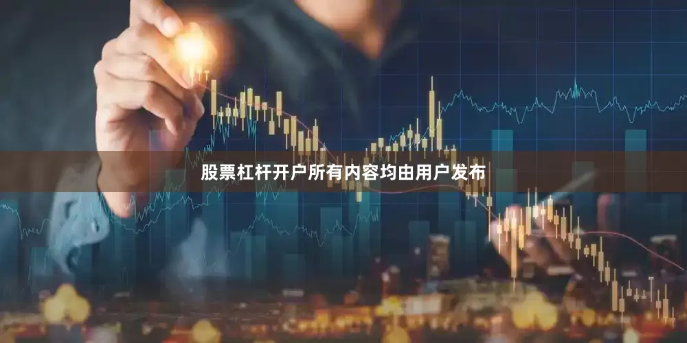 股票杠杆开户所有内容均由用户发布